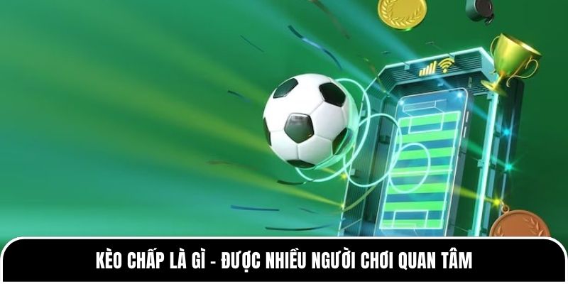 Kèo chấp là gì? Giải thích chuẩn xác nhất từ Tylekeo88 1 Kèo chấp là gì - được nhiều người chơi quan tâm