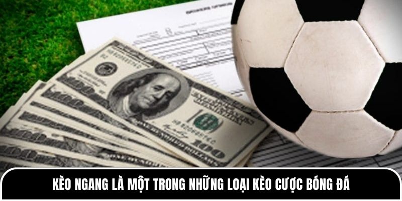 Kèo ngang là gì? Khi nào nên chơi kèo ngang? 1 Kèo ngang là một trong những loại kèo cược bóng đá