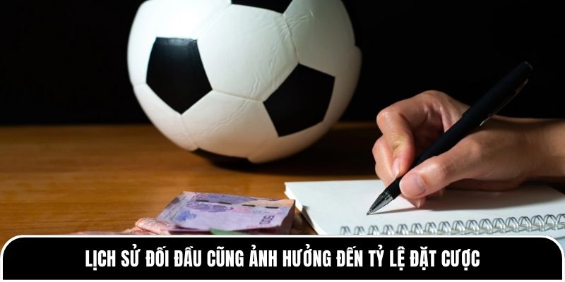 Nhà cái đặt tỷ lệ như thế nào? Giải thích chi tiết, dễ hiểu nhất 3 Lịch sử đối đầu cũng ảnh hưởng đến tỷ lệ đặt cược