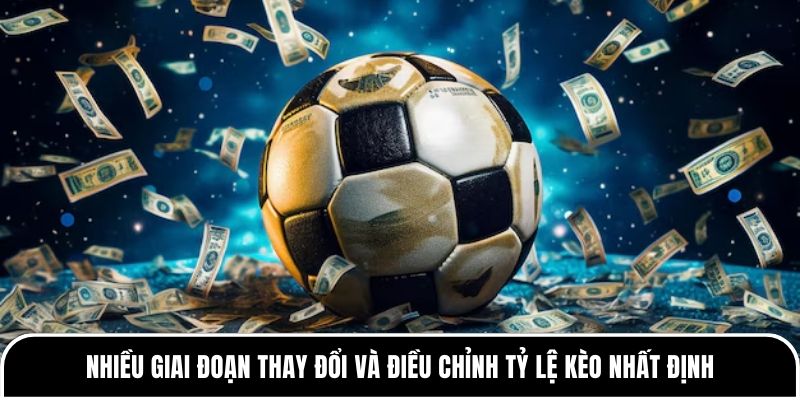 Nhà cái đặt tỷ lệ như thế nào? Giải thích chi tiết, dễ hiểu nhất 4 Nhiều giai đoạn thay đổi và điều chỉnh tỷ lệ kèo nhất định