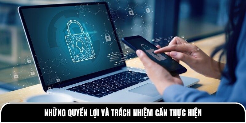Chính sách bảo mật Tylekeo88 - cam kết bảo vệ dữ liệu người chơi 3 Những quyền lợi và trách nhiệm cần thực hiện