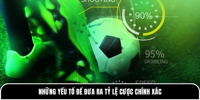 Tỷ Lệ Bóng Đá - Tổng Quan & Cách Đọc Tỷ Lệ Chính Xác 4 Những yếu tố để đưa ra tỷ lệ cược chính xác