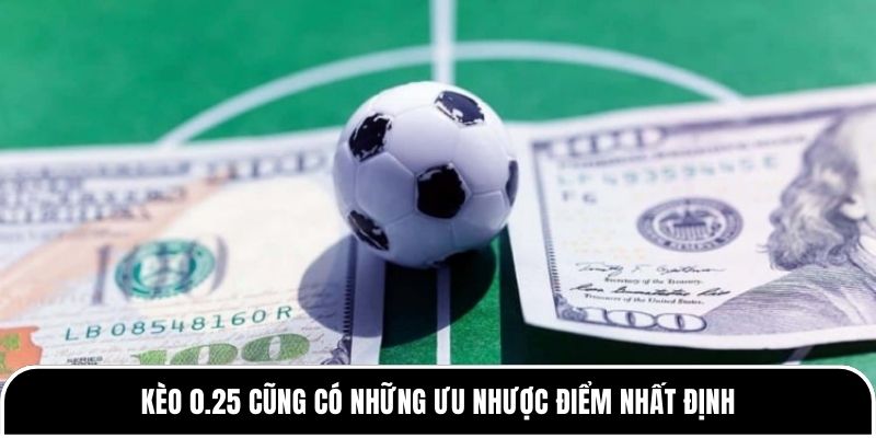 Kèo 0.25 là gì? Những bí quyết chơi kèo hiệu quả nhất 2 Kèo 0.25 cũng có những ưu nhược điểm nhất định
