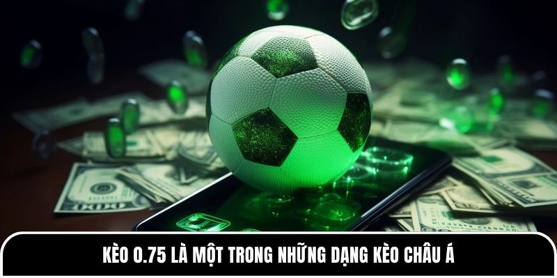 Kèo 0.75 là gì? Những thông tin cơ bản về kèo cần nắm được 1 Kèo 0.75 là một trong những dạng kèo châu Á