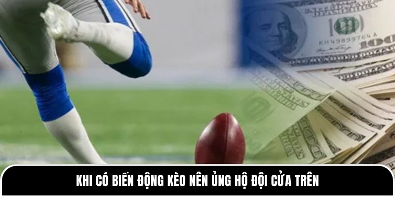 Kèo 0.75 là gì? Những thông tin cơ bản về kèo cần nắm được 3 Khi có biến động kèo nên ủng hộ đội cửa trên