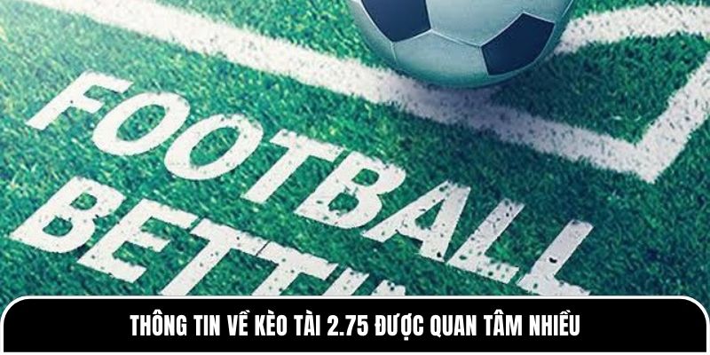 Kèo Tài 2.75: Cách Đánh Chuẩn Xác, Tối Ưu Lợi Nhuận 1 Thông tin về kèo Tài 2.75 được quan tâm nhiều