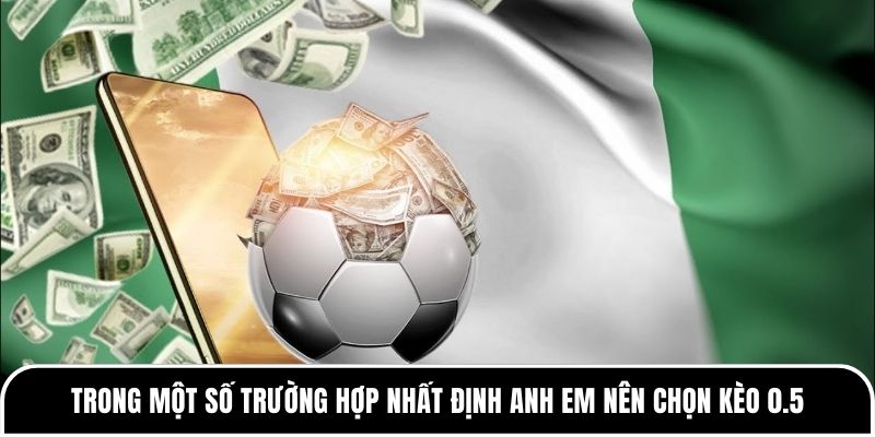Kèo 0.5 là gì? Khi nào nên đánh kèo nửa trái để dễ thắng 3 Trong một số trường hợp nhất định anh em nên chọn kèo 0.5