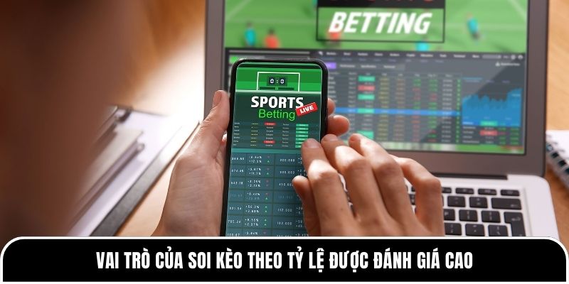 Vai trò của soi kèo theo tỷ lệ được đánh giá cao 