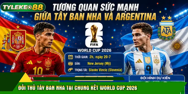 Đội Hình Dự Kiến Argentina - Soi Kèo Chung Kết World Cup 2 Đối thủ Tây Ban Nha tại chung kết World Cup 2026