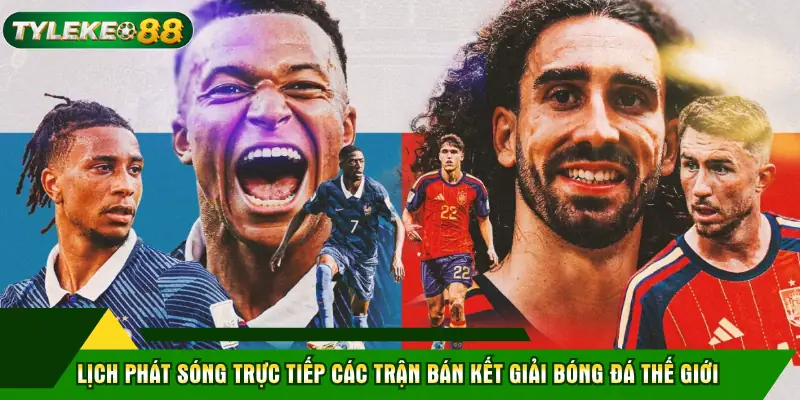 Lịch Thi Đấu Bán Kết World Cup 2026 - Tỷ Lệ Kèo Phân Tích 2 Lịch phát sóng trực tiếp các trận bán kết giải bóng đá thế giới
